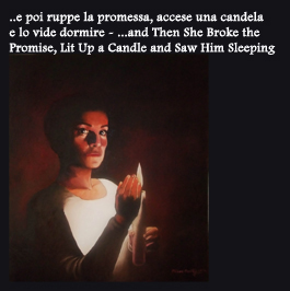 ...e poi ruppe la promessa, accese una candela e lo vide dormire